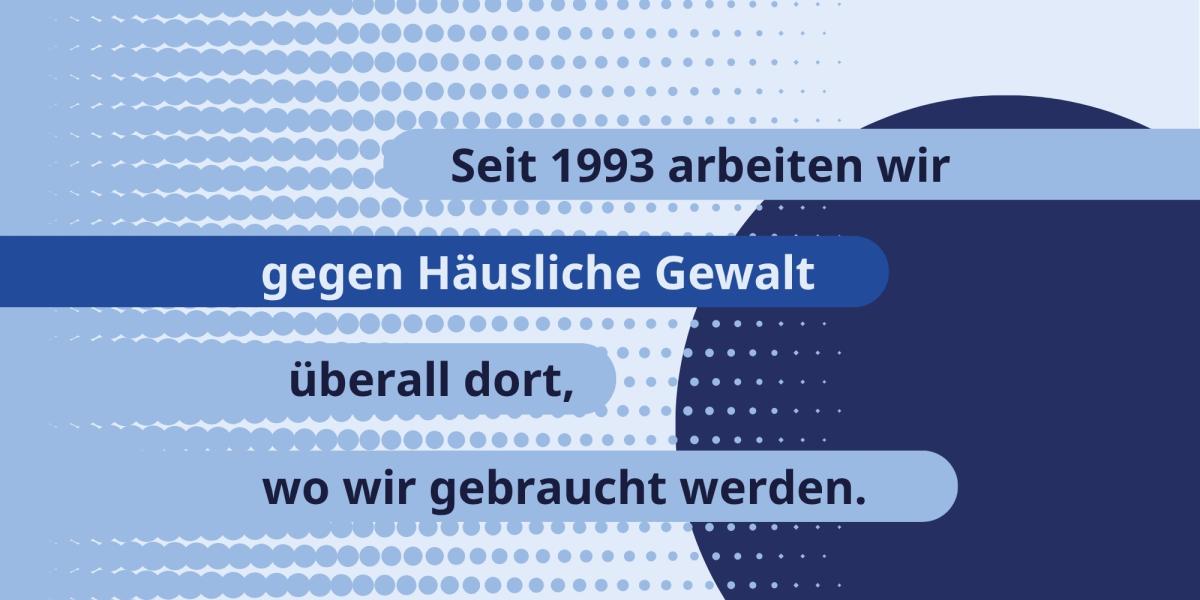 Seit 1993 arbeiten wir gegen Häusliche Gewalt.